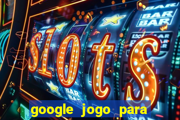 google jogo para ganhar dinheiro